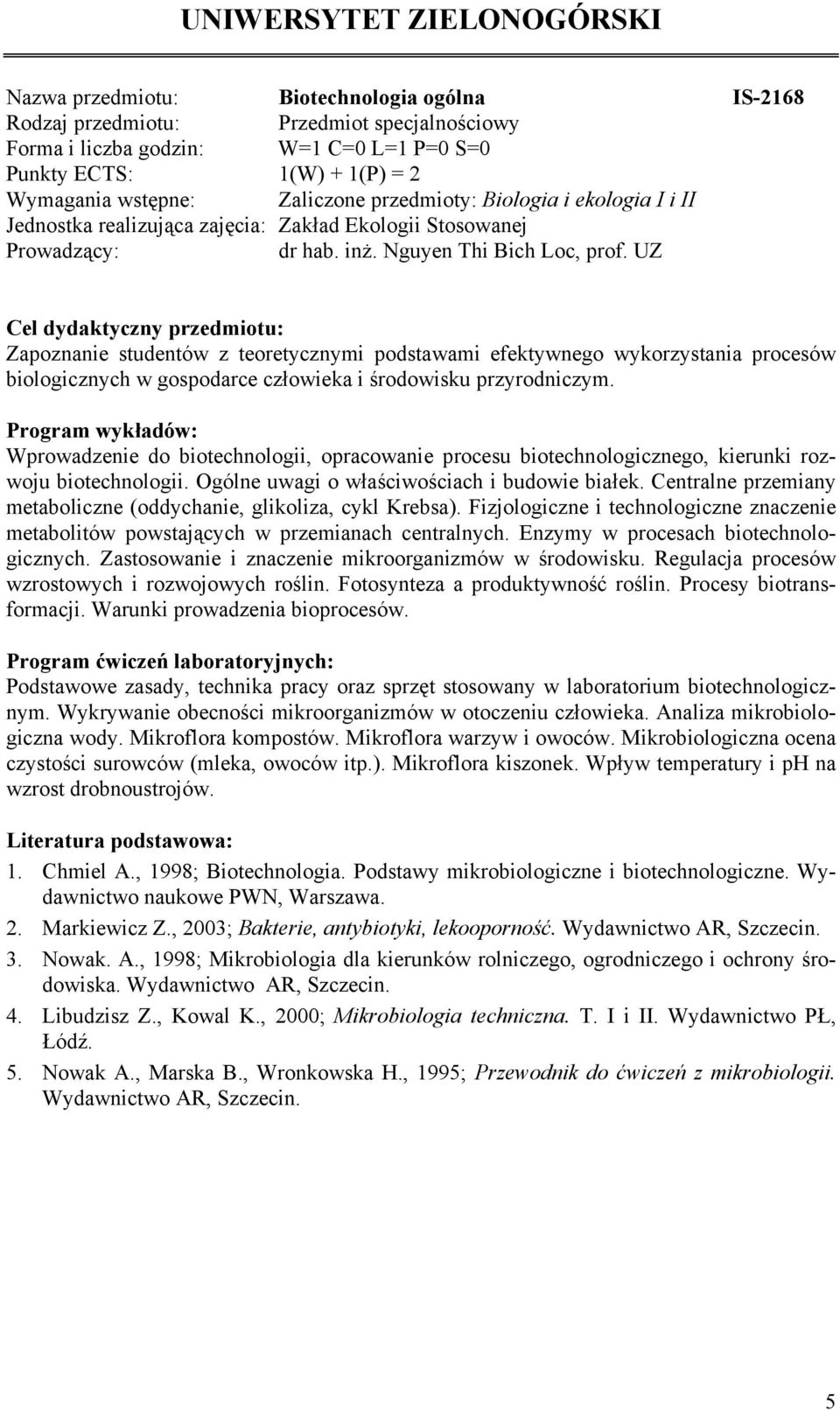 UZ Zapoznanie studentów z teoretycznymi podstawami efektywnego wykorzystania procesów biologicznych w gospodarce człowieka i środowisku przyrodniczym.
