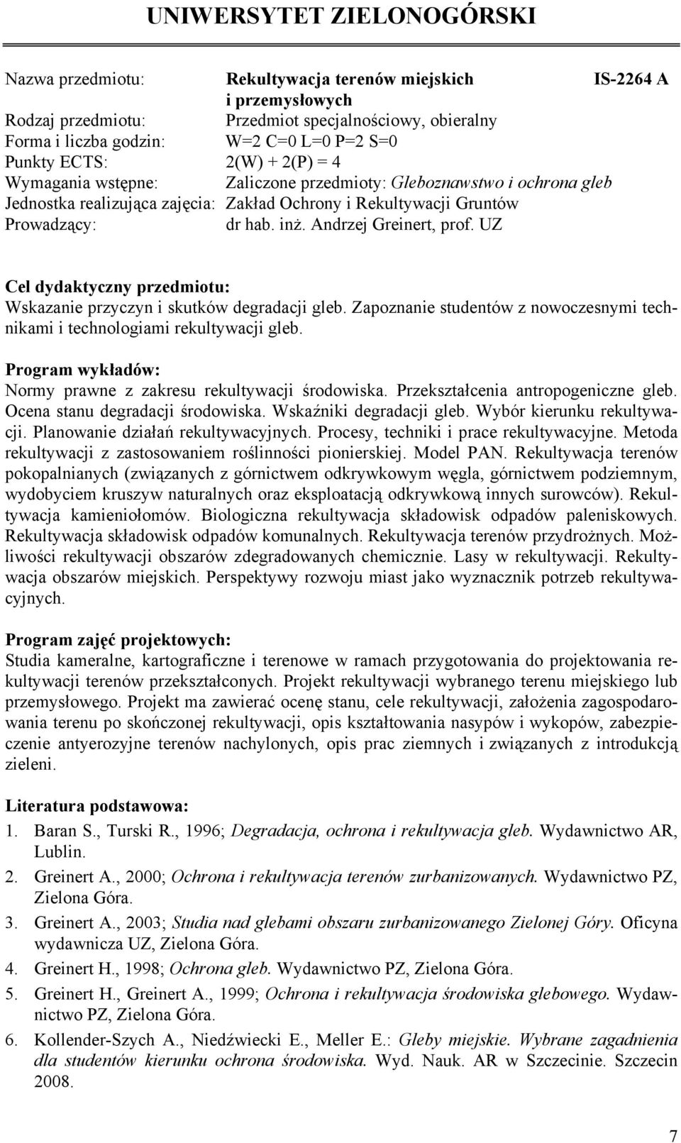 UZ Wskazanie przyczyn i skutków degradacji gleb. Zapoznanie studentów z nowoczesnymi technikami i technologiami rekultywacji gleb. Normy prawne z zakresu rekultywacji środowiska.