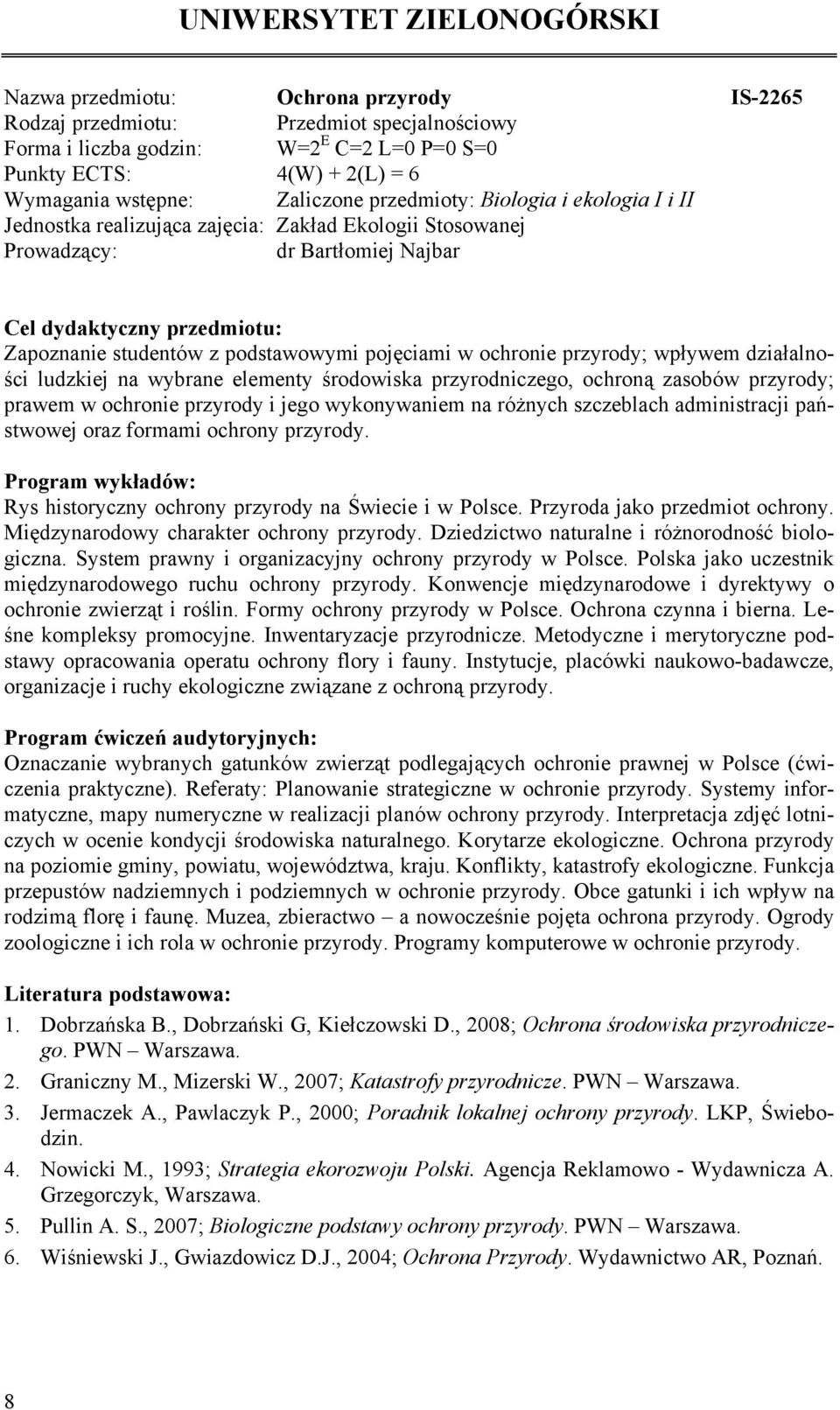 działalności ludzkiej na wybrane elementy środowiska przyrodniczego, ochroną zasobów przyrody; prawem w ochronie przyrody i jego wykonywaniem na różnych szczeblach administracji państwowej oraz