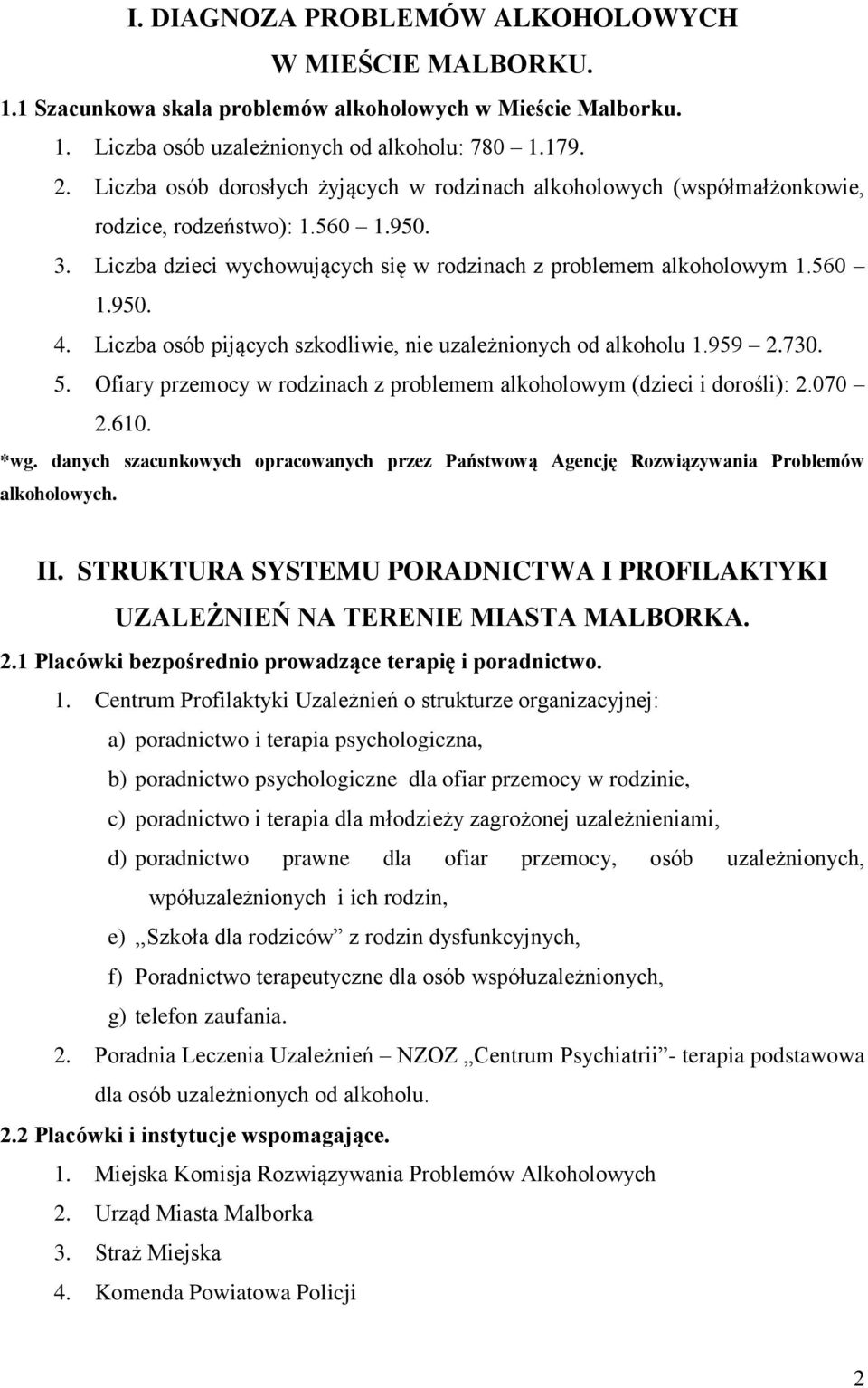 Liczba osób pijących szkodliwie, nie uzależnionych od alkoholu 1.959 2.730. 5. Ofiary przemocy w rodzinach z problemem alkoholowym (dzieci i dorośli): 2.070 2.610. *wg.
