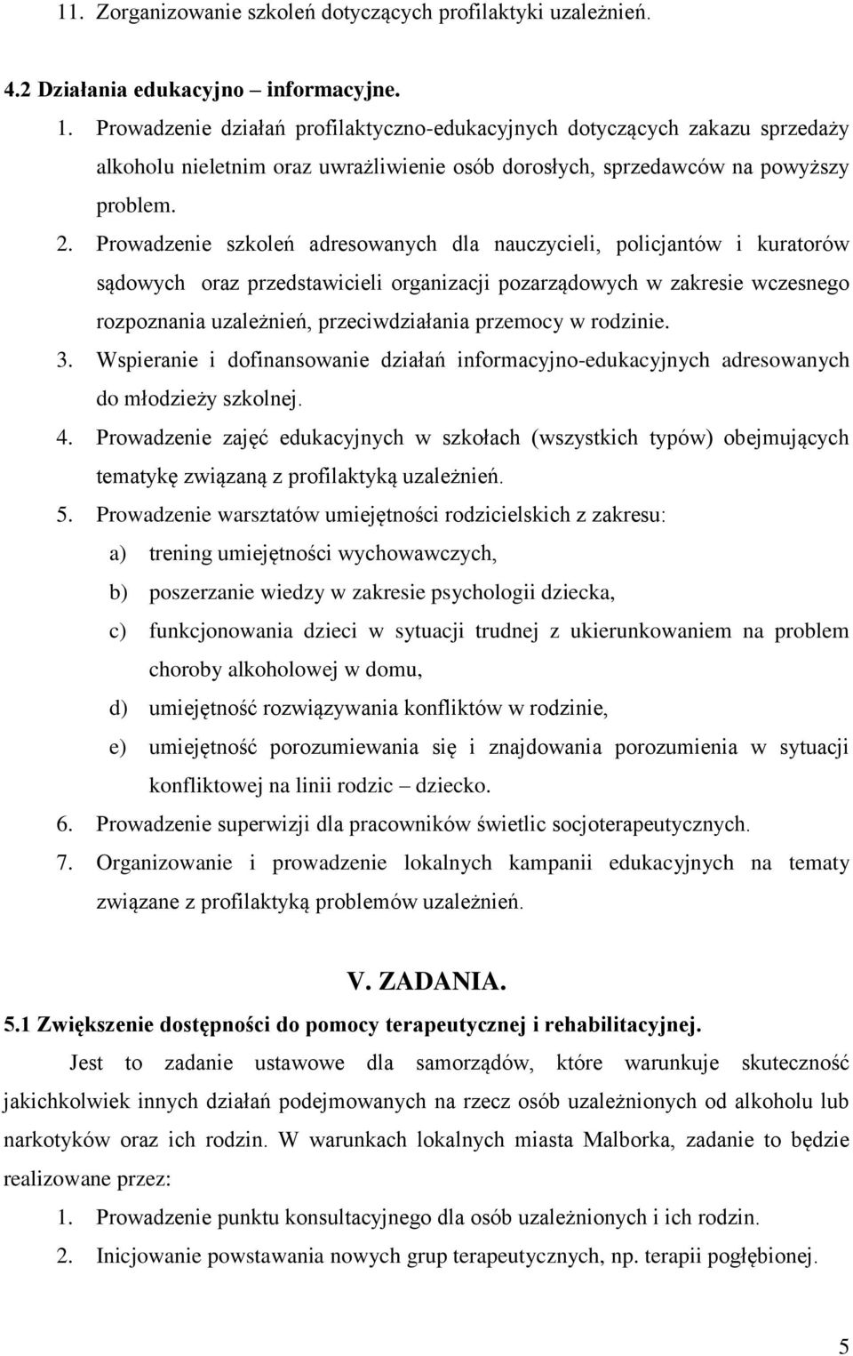 Prowadzenie szkoleń adresowanych dla nauczycieli, policjantów i kuratorów sądowych oraz przedstawicieli organizacji pozarządowych w zakresie wczesnego rozpoznania uzależnień, przeciwdziałania