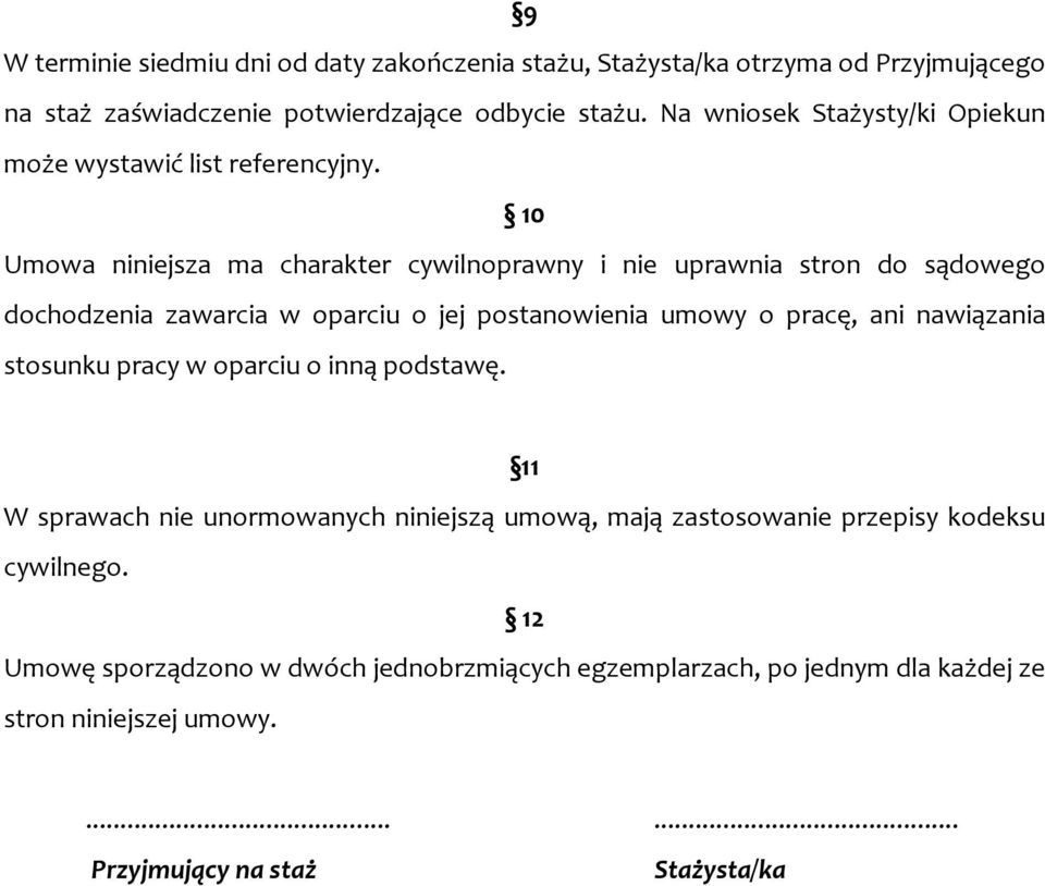 10 Umowa niniejsza ma charakter cywilnoprawny i nie uprawnia stron do sądowego dochodzenia zawarcia w oparciu o jej postanowienia umowy o pracę, ani nawiązania