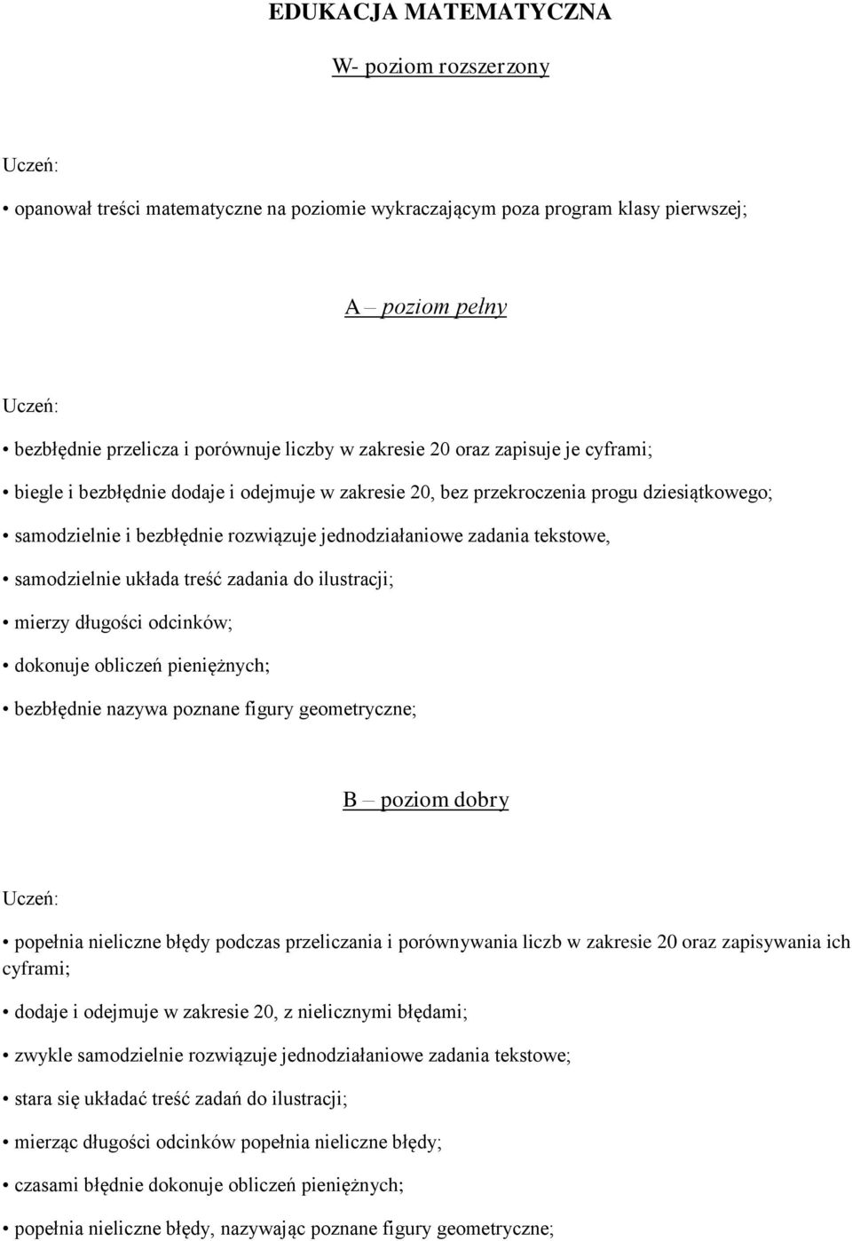 samodzielnie układa treść zadania do ilustracji; mierzy długości odcinków; dokonuje obliczeń pieniężnych; bezbłędnie nazywa poznane figury geometryczne; B poziom dobry popełnia nieliczne błędy