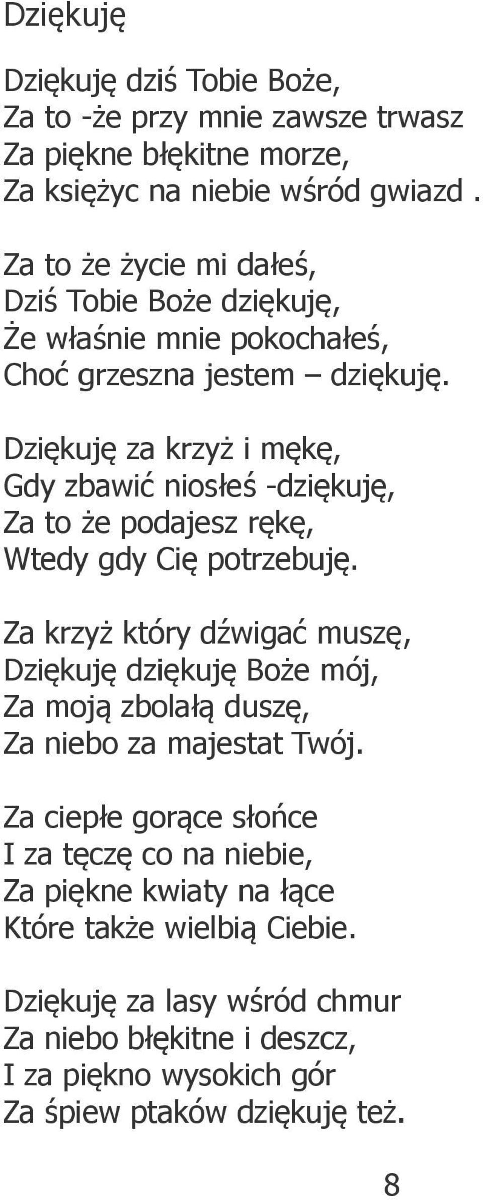 Dziękuję za krzyż i mękę, Gdy zbawić niosłeś -dziękuję, Za to że podajesz rękę, Wtedy gdy Cię potrzebuję.