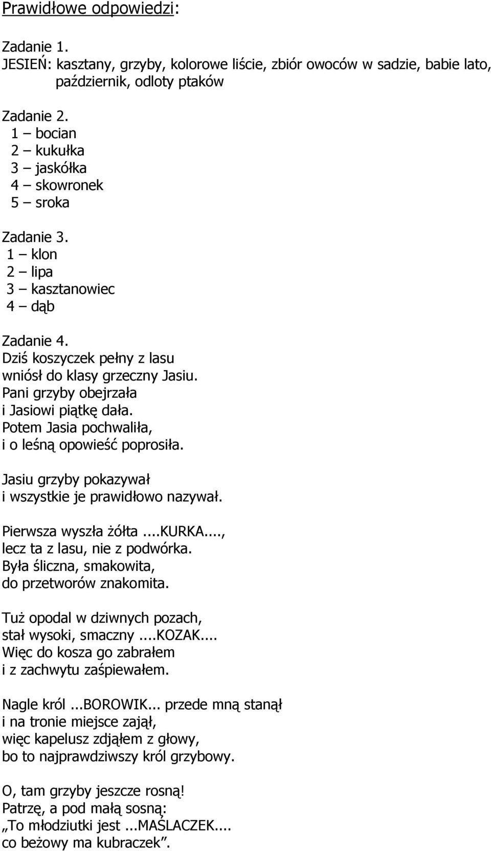 Pani grzyby obejrzała i Jasiowi piątkę dała. Potem Jasia pochwaliła, i o leśną opowieść poprosiła. Jasiu grzyby pokazywał i wszystkie je prawidłowo nazywał. Pierwsza wyszła żółta...kurka.