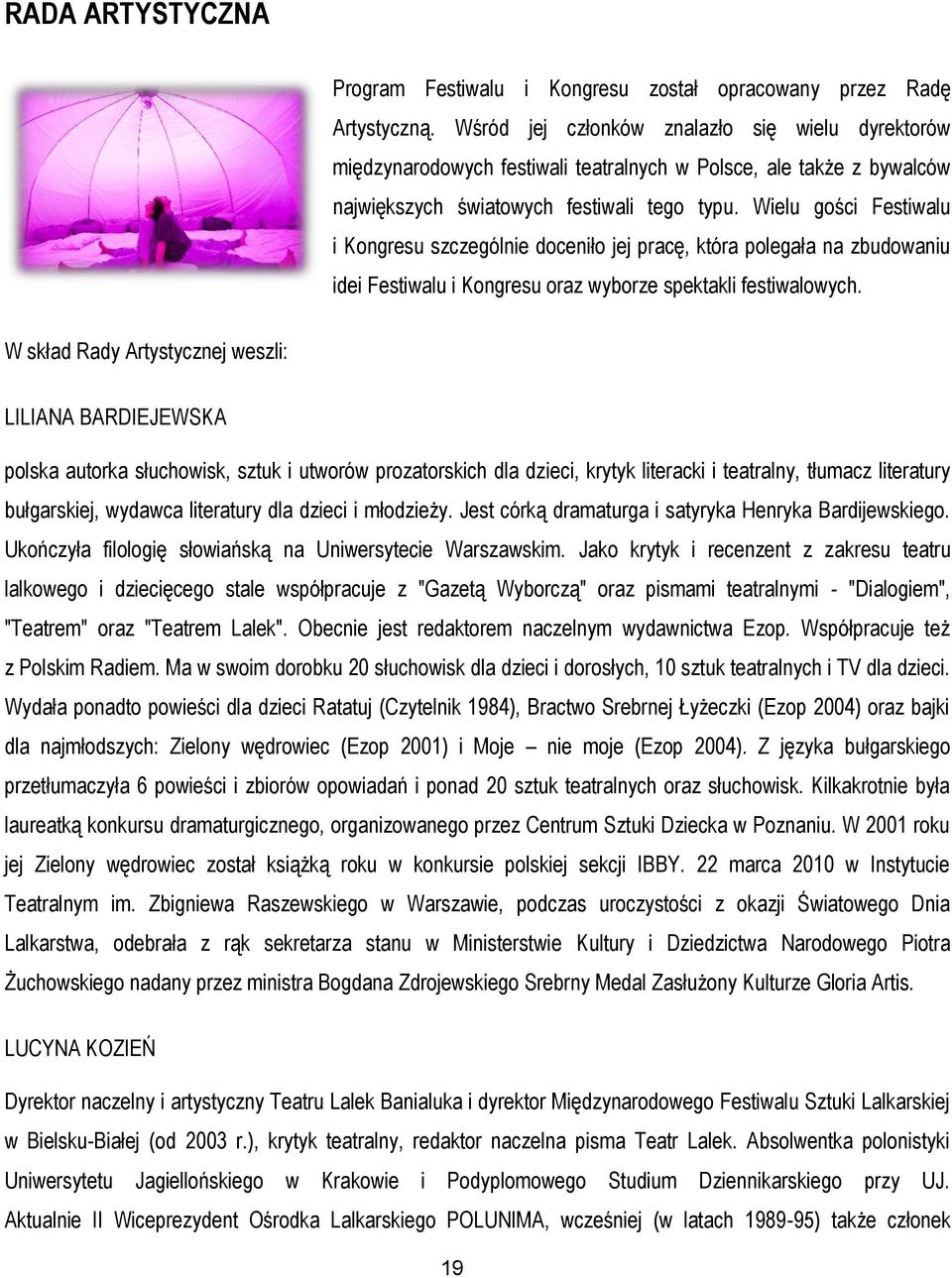 Wielu gości Festiwalu i Kongresu szczególnie doceniło jej pracę, która polegała na zbudowaniu idei Festiwalu i Kongresu oraz wyborze spektakli festiwalowych.