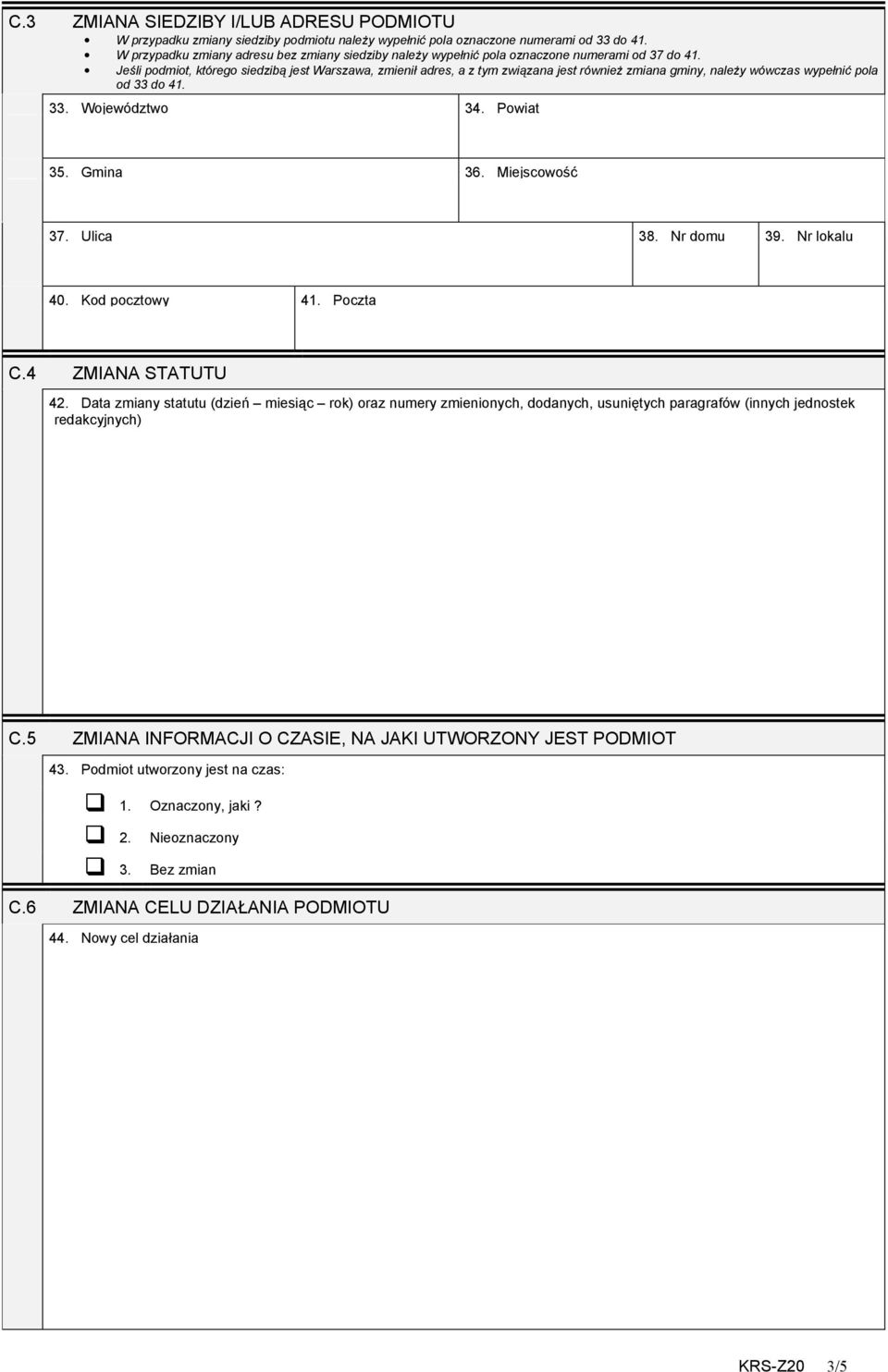 Jeśli podmiot, którego siedzibą jest Warszawa, zmienił adres, a z tym związana jest również zmiana gminy, należy wówczas wypełnić pola od 33 do 41. 33. Województwo 34. Powiat 35. Gmina 36.