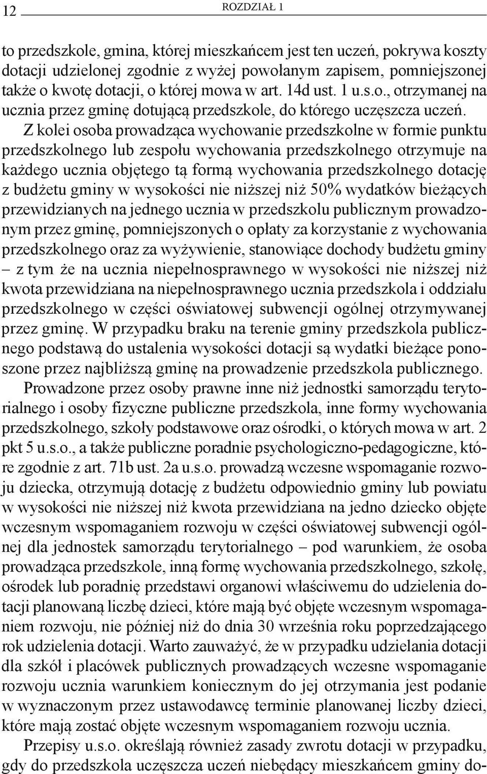 Z kolei osoba prowadząca wychowanie przedszkolne w formie punktu przedszkolnego lub zespołu wychowania przedszkolnego otrzymuje na każdego ucznia objętego tą formą wychowania przedszkolnego dotację z