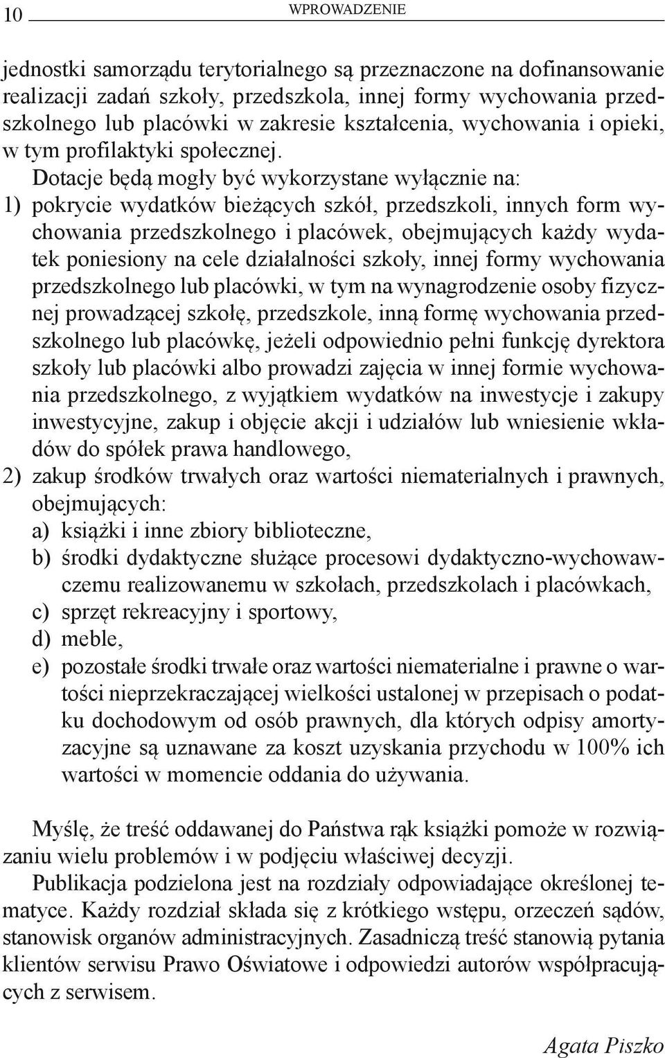 Dotacje będą mogły być wykorzystane wyłącznie na: 1) pokrycie wydatków bieżących szkół, przedszkoli, innych form wychowania przedszkolnego i placówek, obejmujących każdy wydatek poniesiony na cele