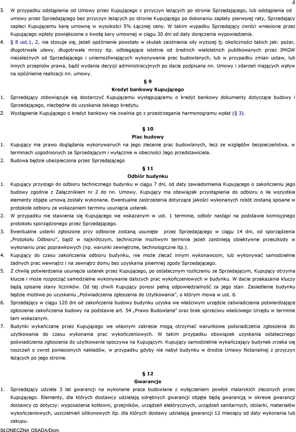 W takim wypadku Sprzedający zwróci wniesione przez Kupującego wpłaty powiększone o kwotę kary umownej w ciągu 30 dni od daty doręczenia wypowiedzenia. 4. 8 ust.