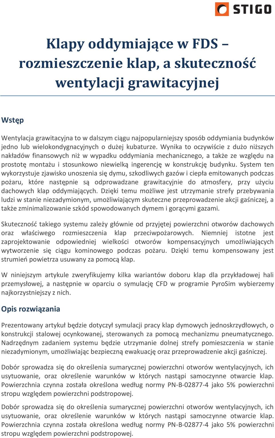 Wynika to oczywiście z dużo niższych nakładów finansowych niż w wypadku oddymiania mechanicznego, a także ze względu na prostotę montażu i stosunkowo niewielką ingerencję w konstrukcję budynku.