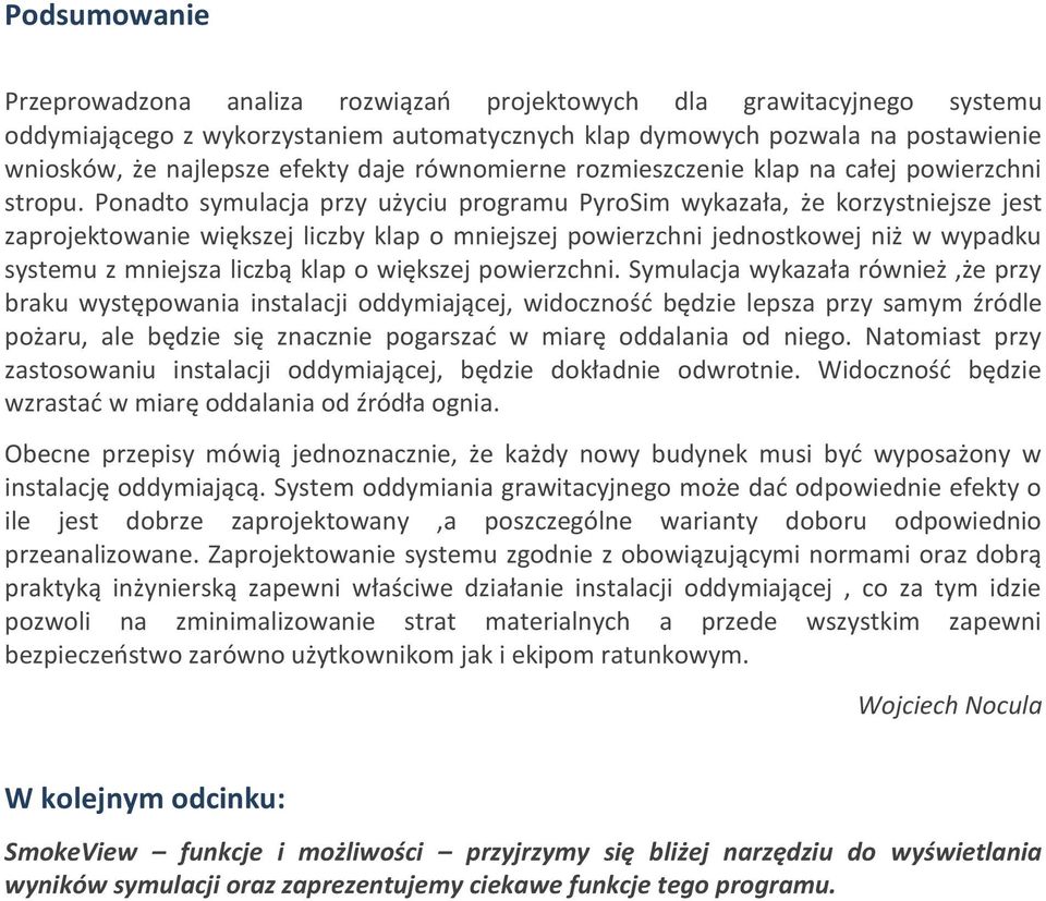 Ponadto symulacja przy użyciu programu PyroSim wykazała, że korzystniejsze jest zaprojektowanie większej liczby klap o mniejszej powierzchni jednostkowej niż w wypadku systemu z mniejsza liczbą klap