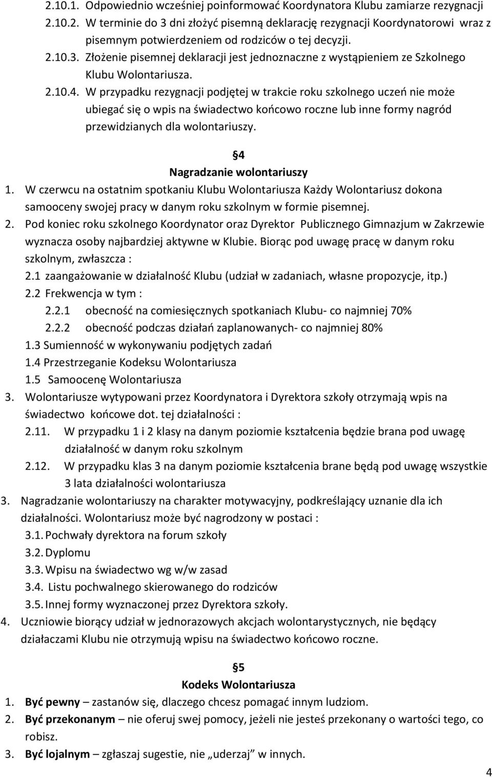 W przypadku rezygnacji podjętej w trakcie roku szkolnego uczeo nie może ubiegad się o wpis na świadectwo koocowo roczne lub inne formy nagród przewidzianych dla wolontariuszy.