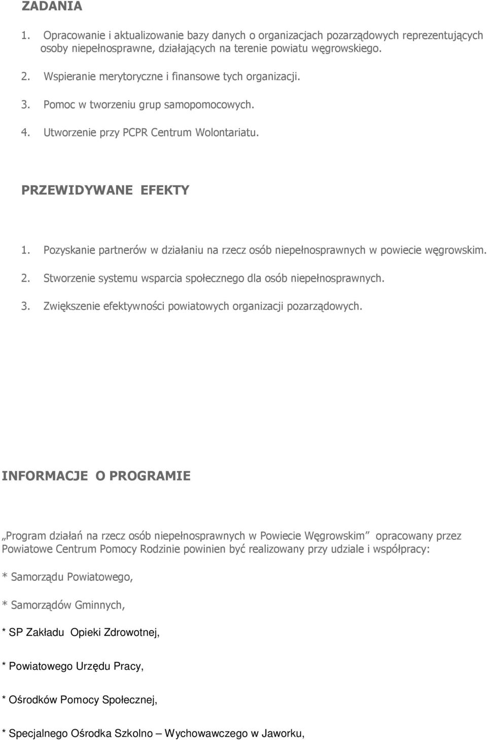 Pozyskanie partnerów w działaniu na rzecz osób niepełnosprawnych w powiecie węgrowskim. 2. Stworzenie systemu wsparcia społecznego dla osób 3.