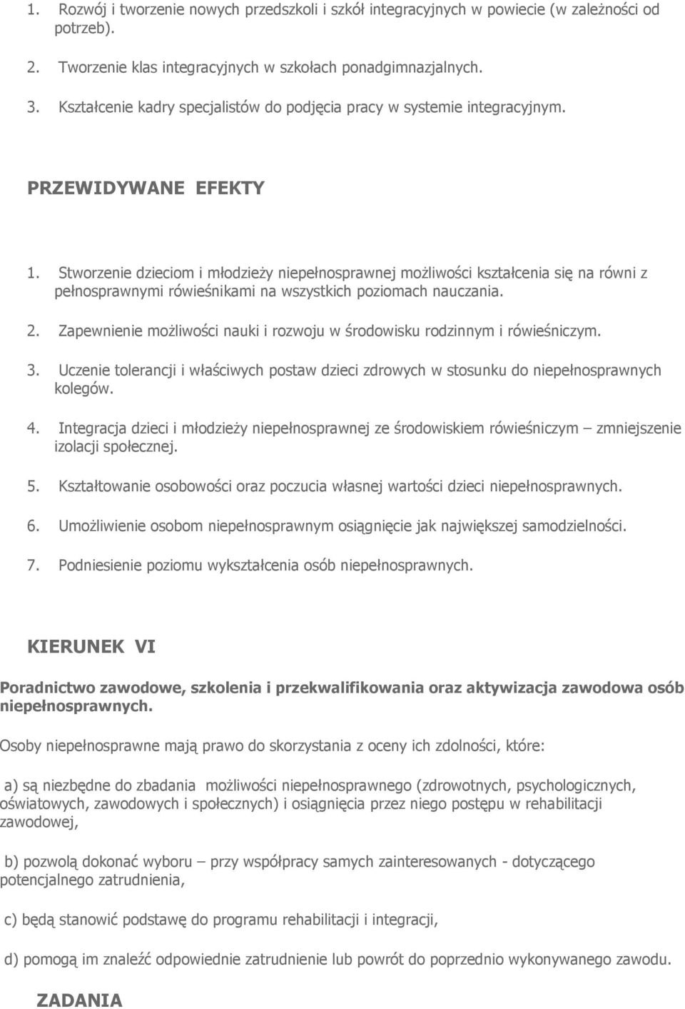 Stworzenie dzieciom i młodzieŝy niepełnosprawnej moŝliwości kształcenia się na równi z pełnosprawnymi rówieśnikami na wszystkich poziomach nauczania. 2.