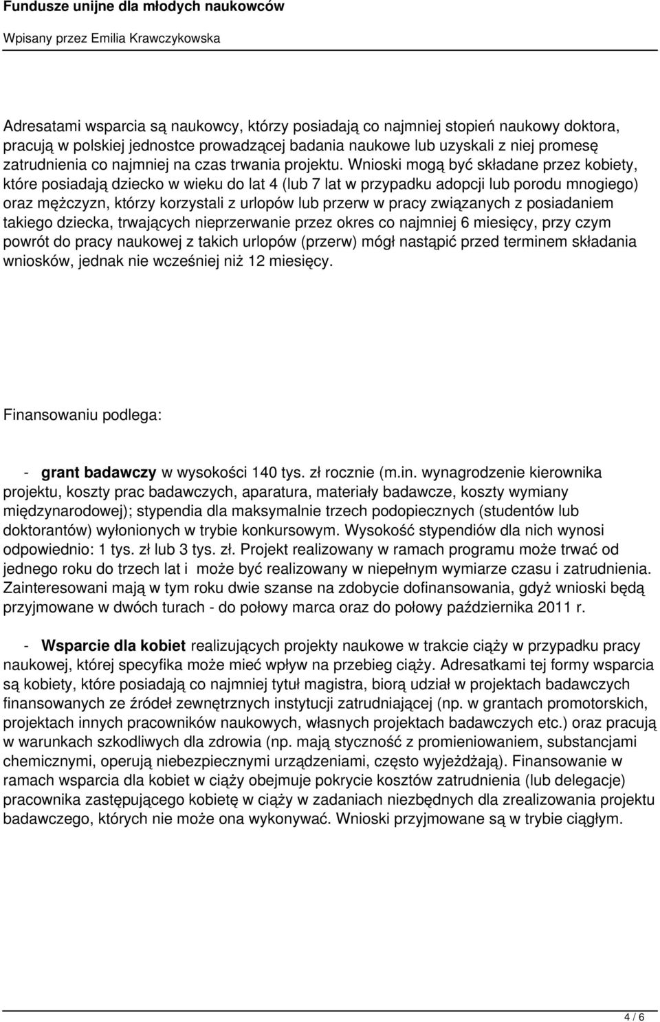 Wnioski mogą być składane przez kobiety, które posiadają dziecko w wieku do lat 4 (lub 7 lat w przypadku adopcji lub porodu mnogiego) oraz mężczyzn, którzy korzystali z urlopów lub przerw w pracy