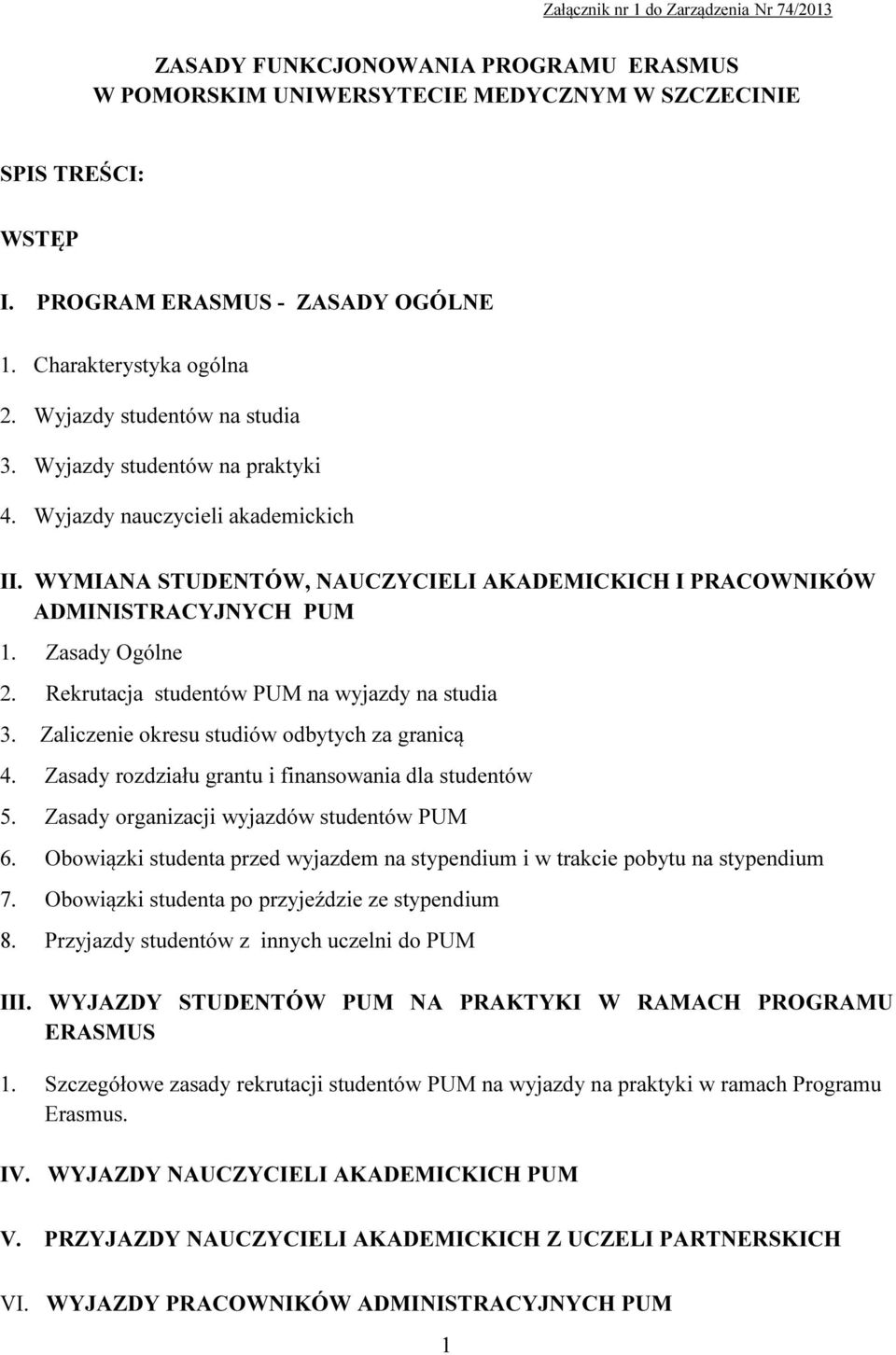 WYMIANA STUDENTÓW, NAUCZYCIELI AKADEMICKICH I PRACOWNIKÓW ADMINISTRACYJNYCH PUM 1. Zasady Ogólne 2. Rekrutacja studentów PUM na wyjazdy na studia 3. Zaliczenie okresu studiów odbytych za granicą 4.
