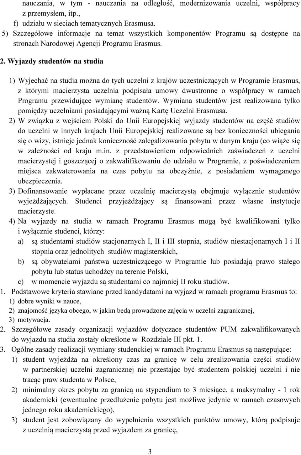 Wyjazdy studentów na studia 1) Wyjechać na studia można do tych uczelni z krajów uczestniczących w Programie Erasmus, z którymi macierzysta uczelnia podpisała umowy dwustronne o współpracy w ramach