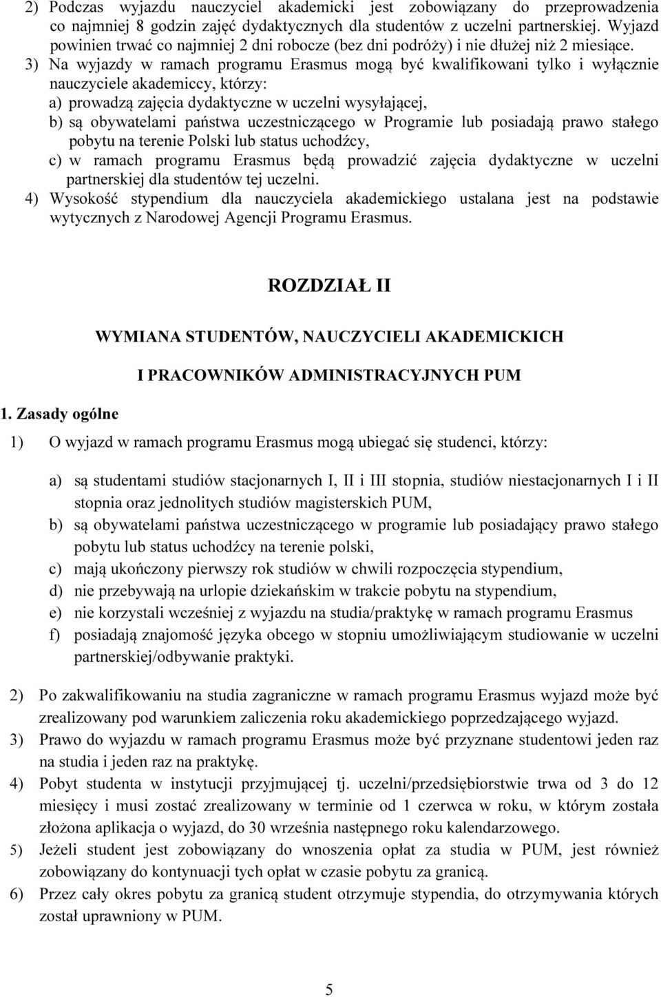3) Na wyjazdy w ramach programu Erasmus mogą być kwalifikowani tylko i wyłącznie nauczyciele akademiccy, którzy: a) prowadzą zajęcia dydaktyczne w uczelni wysyłającej, b) są obywatelami państwa