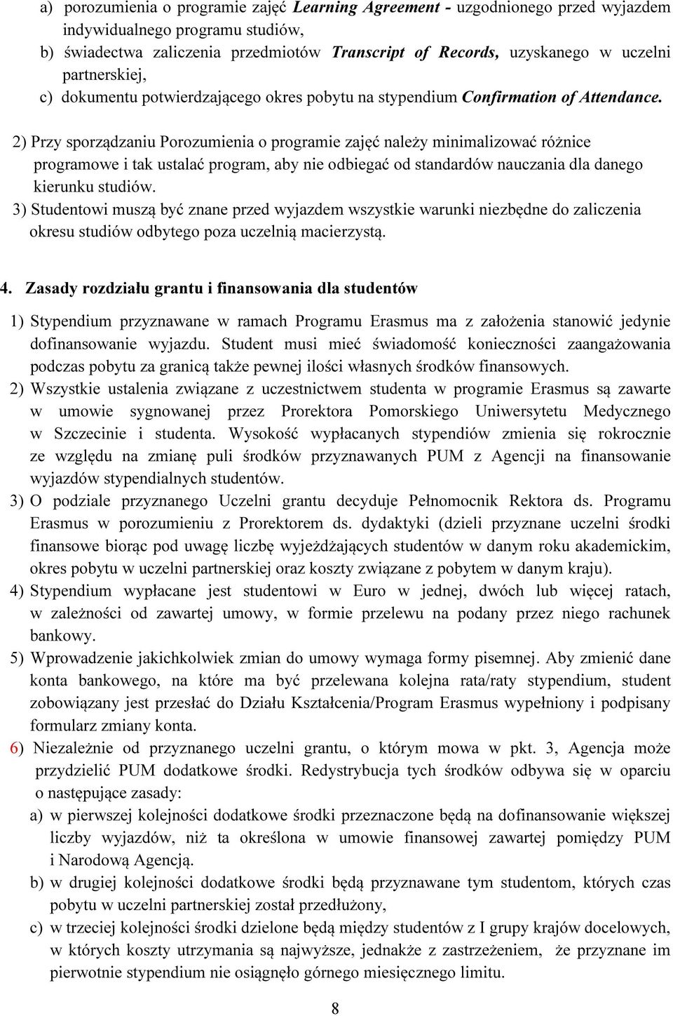 2) Przy sporządzaniu Porozumienia o programie zajęć należy minimalizować różnice programowe i tak ustalać program, aby nie odbiegać od standardów nauczania dla danego kierunku studiów.