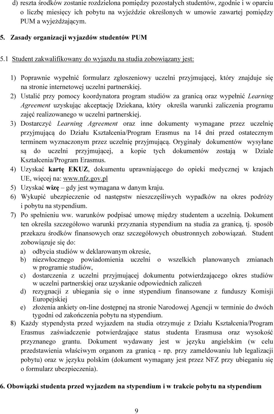 1 Student zakwalifikowany do wyjazdu na studia zobowiązany jest: 1) Poprawnie wypełnić formularz zgłoszeniowy uczelni przyjmującej, który znajduje się na stronie internetowej uczelni partnerskiej.
