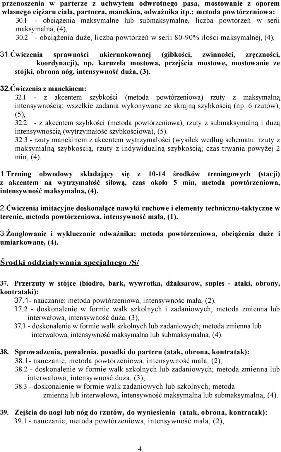 Ćwiczenia sprawności ukierunkowanej (gibkości, zwinności, zręczności, koordynacji), np. karuzela mostowa, przejścia mostowe, mostowanie ze stójki, obrona nóg, intensywność duża, (3). 32.