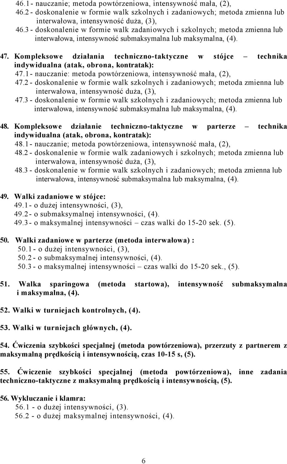 1- nauczanie: metoda powtórzeniowa, intensywność mała, (2), 47.2 - doskonalenie w formie walk szkolnych i zadaniowych; metoda zmienna lub 47.