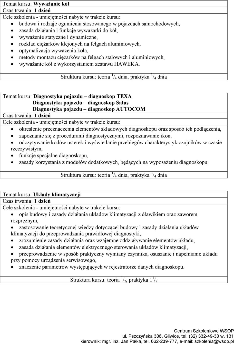 Struktura kursu: teoria 1 / 4 dnia, praktyka 3 / 4 dnia Temat kursu: pojazdu diagnoskop TEXA pojazdu diagnoskop Salus pojazdu diagnoskop AUTOCOM określenie przeznaczenia elementów składowych