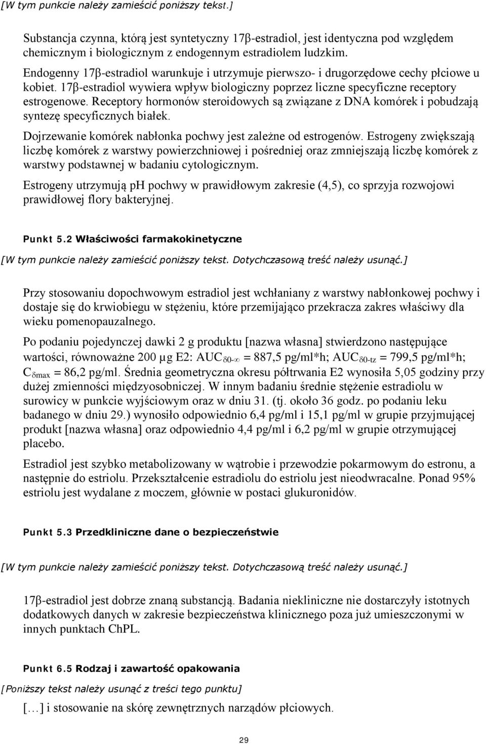 Receptory hormonów steroidowych są związane z DNA komórek i pobudzają syntezę specyficznych białek. Dojrzewanie komórek nabłonka pochwy jest zależne od estrogenów.