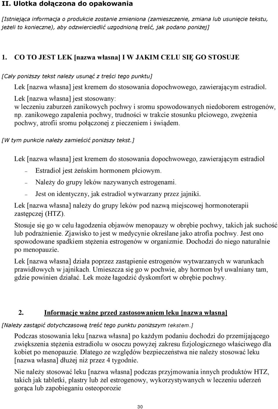 CO TO JEST LEK [nazwa własna] I W JAKIM CELU SIĘ GO STOSUJE [Cały poniższy tekst należy usunąć z treści tego punktu] Lek [nazwa własna] jest kremem do stosowania dopochwowego, zawierającym estradiol.