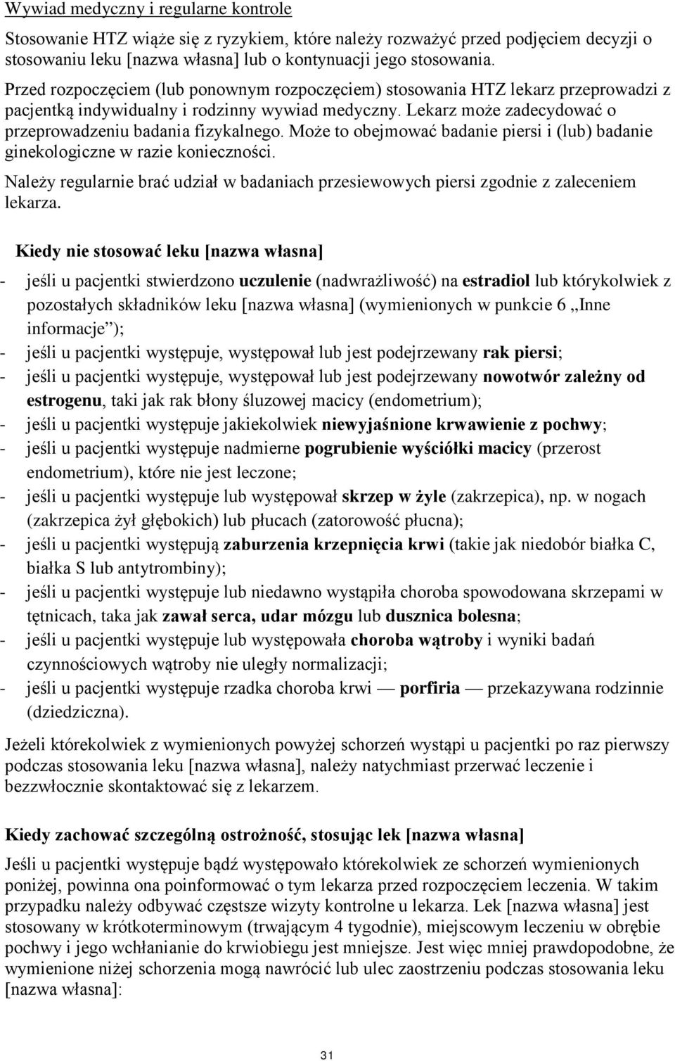 Może to obejmować badanie piersi i (lub) badanie ginekologiczne w razie konieczności. Należy regularnie brać udział w badaniach przesiewowych piersi zgodnie z zaleceniem lekarza.
