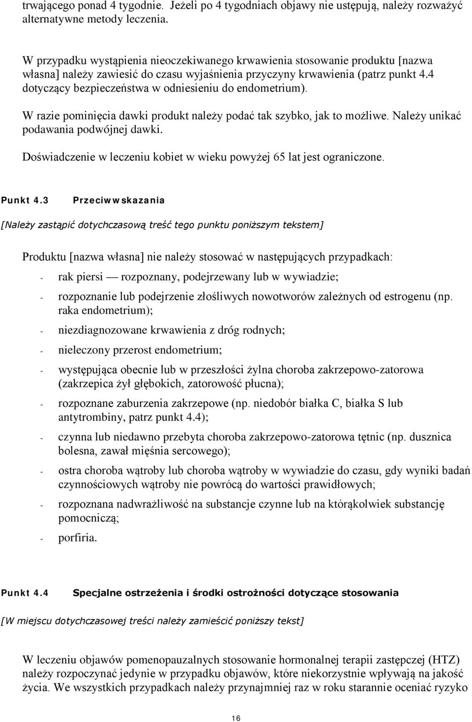 4 dotyczący bezpieczeństwa w odniesieniu do endometrium). W razie pominięcia dawki produkt należy podać tak szybko, jak to możliwe. Należy unikać podawania podwójnej dawki.