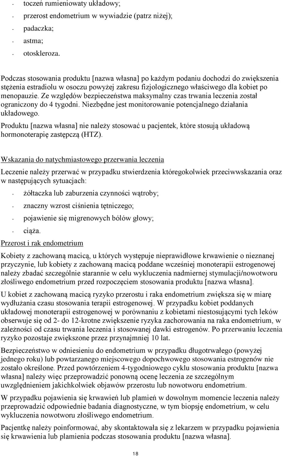 Ze względów bezpieczeństwa maksymalny czas trwania leczenia został ograniczony do 4 tygodni. Niezbędne jest monitorowanie potencjalnego działania układowego.