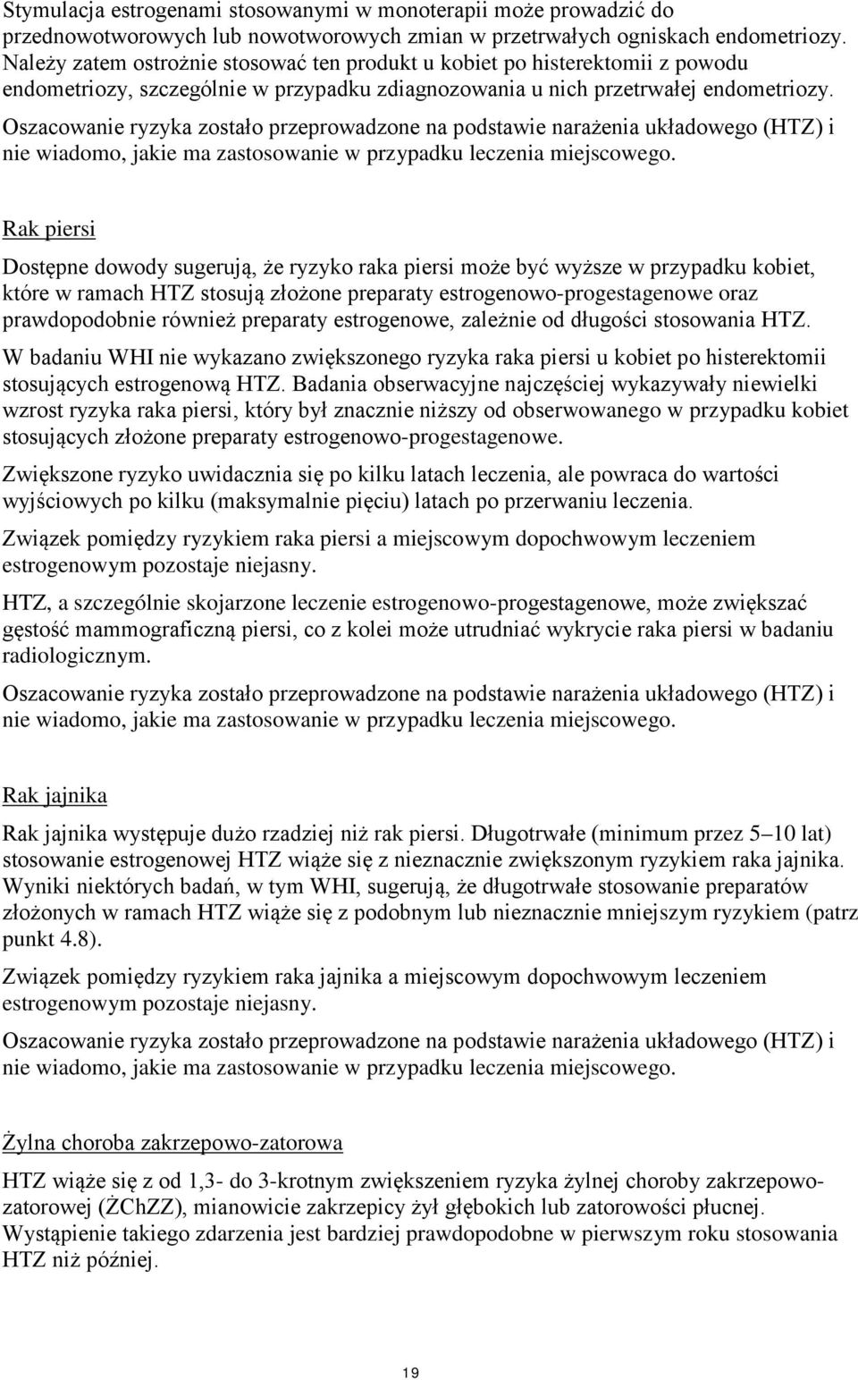 Oszacowanie ryzyka zostało przeprowadzone na podstawie narażenia układowego (HTZ) i nie wiadomo, jakie ma zastosowanie w przypadku leczenia miejscowego.