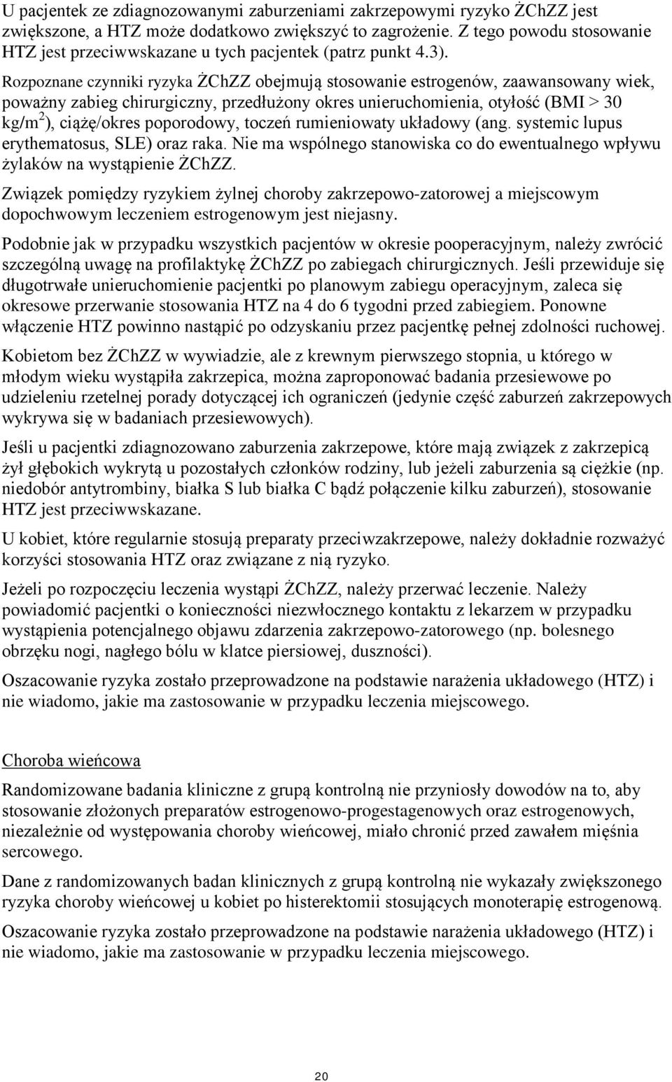 Rozpoznane czynniki ryzyka ŻChZZ obejmują stosowanie estrogenów, zaawansowany wiek, poważny zabieg chirurgiczny, przedłużony okres unieruchomienia, otyłość (BMI > 30 kg/m 2 ), ciążę/okres poporodowy,