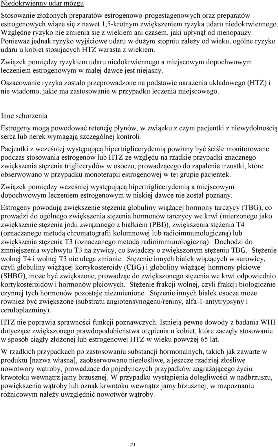 Ponieważ jednak ryzyko wyjściowe udaru w dużym stopniu zależy od wieku, ogólne ryzyko udaru u kobiet stosujących HTZ wzrasta z wiekiem.