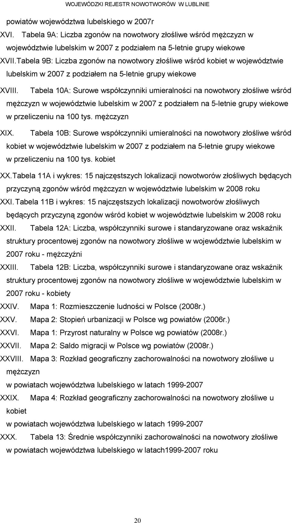 Tabela A: Surowe współczynniki umieralności na nowotwory złośliwe wśród mężczyzn w województwie lubelskim w z podziałem na -letnie grupy wiekowe w przeliczeniu na tys. mężczyzn XIX.