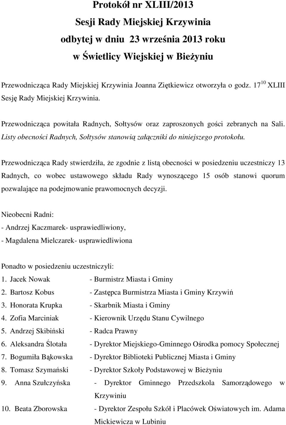 Listy obecności Radnych, Sołtysów stanowią załączniki do niniejszego protokołu.