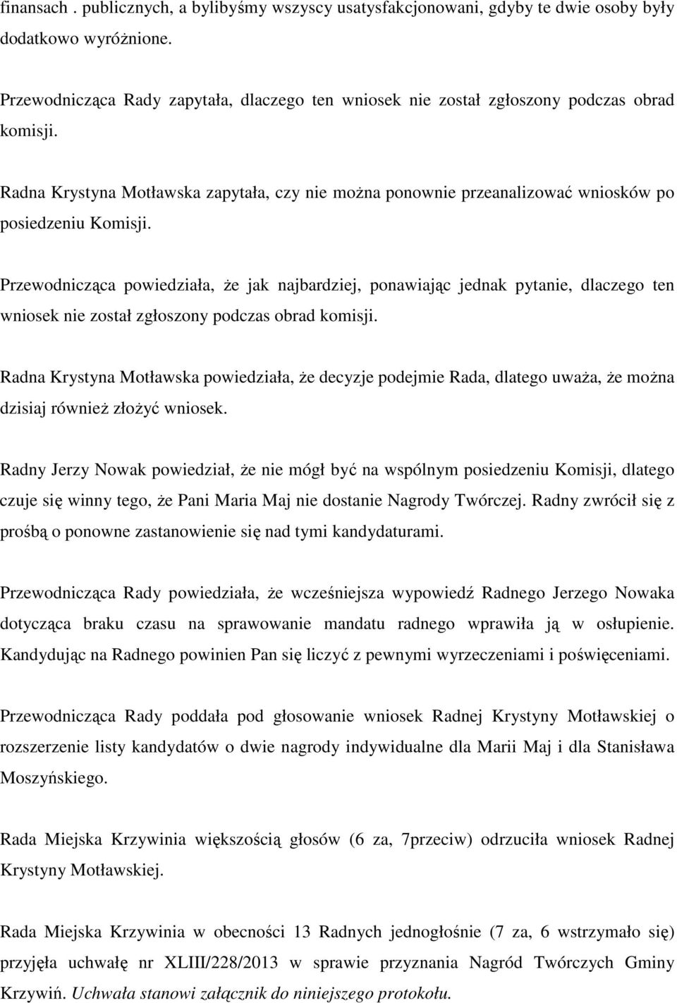 Przewodnicząca powiedziała, że jak najbardziej, ponawiając jednak pytanie, dlaczego ten wniosek nie został zgłoszony podczas obrad komisji.