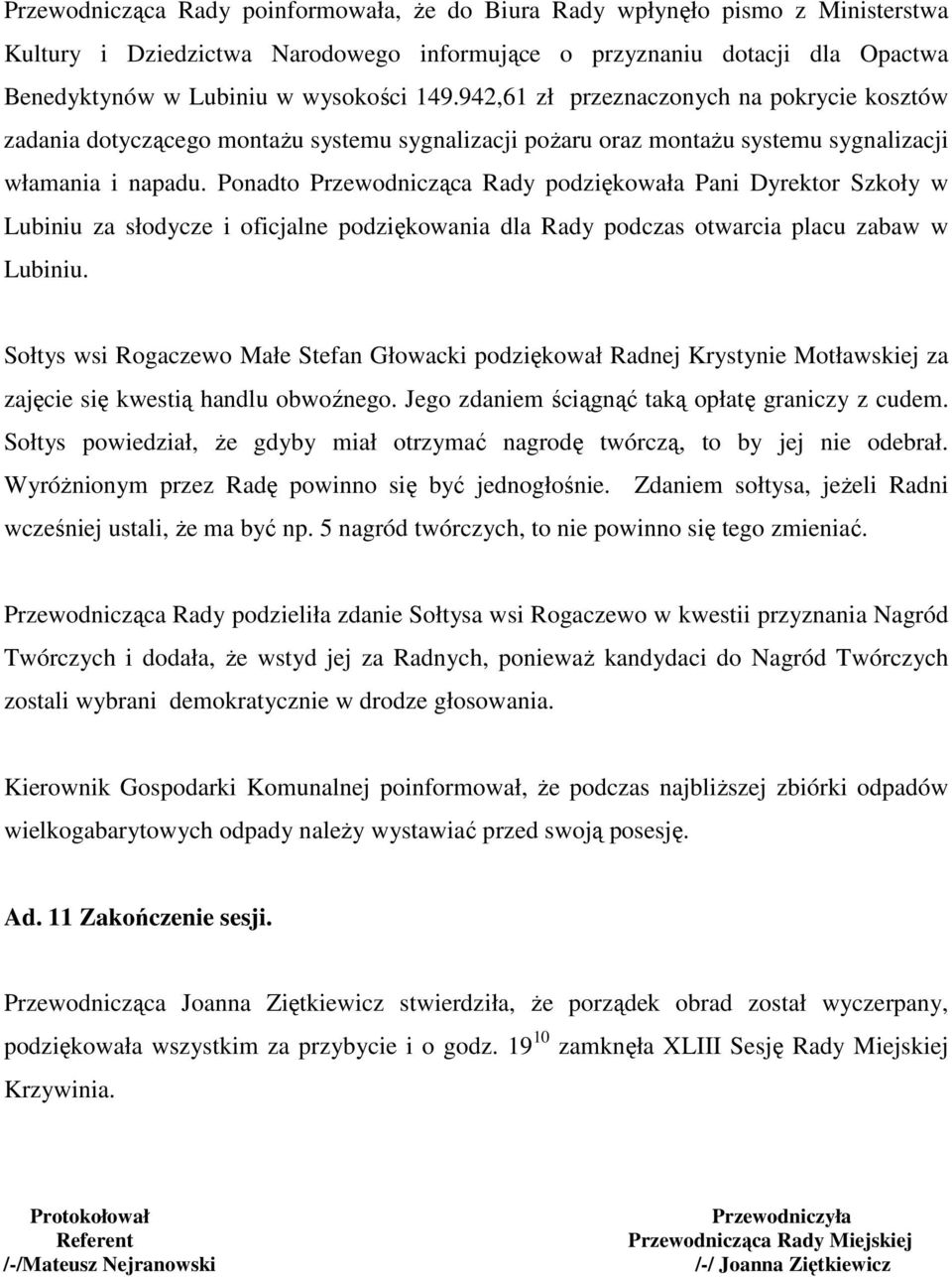 Ponadto Przewodnicząca Rady podziękowała Pani Dyrektor Szkoły w Lubiniu za słodycze i oficjalne podziękowania dla Rady podczas otwarcia placu zabaw w Lubiniu.