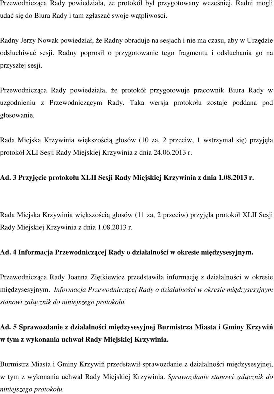 Przewodnicząca Rady powiedziała, że protokół przygotowuje pracownik Biura Rady w uzgodnieniu z Przewodniczącym Rady. Taka wersja protokołu zostaje poddana pod głosowanie.