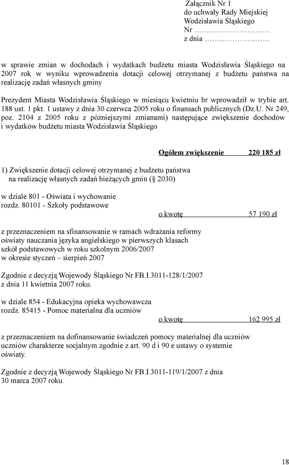 Prezydent Miasta Wodzisławia Śląskiego w miesiącu kwietniu br wprowadził w trybie art. 188 ust. 1 pkt. 1 ustawy z dnia 30 czerwca 2005 roku o finansach publicznych (Dz.U. Nr 249, poz.