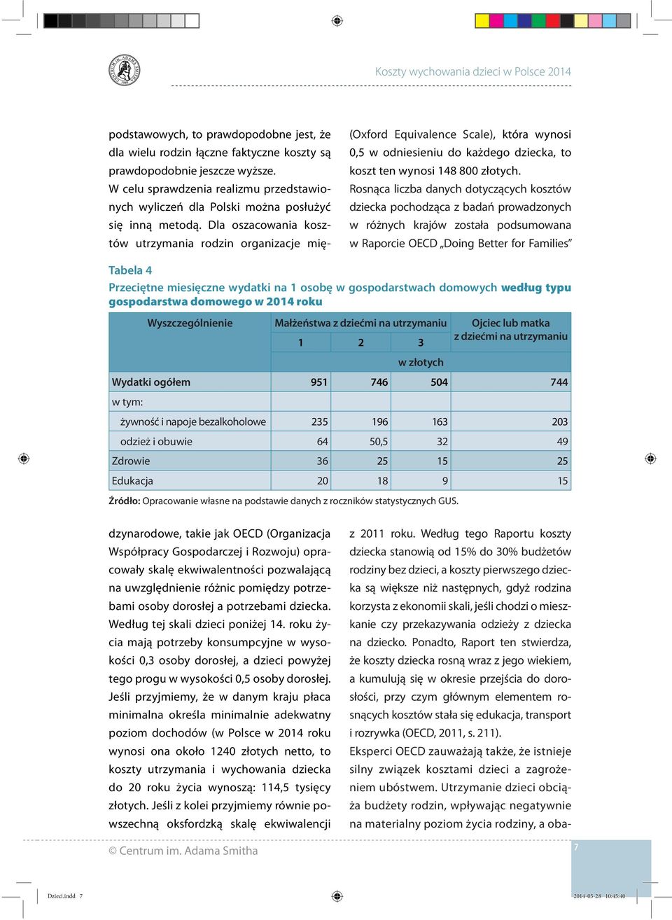 na 1 osobę w gospodarstwach domowych według typu gospodarstwa domowego w 2014 roku Wyszczególnienie Małżeństwa z dziećmi na utrzymaniu Ojciec lub matka z dziećmi na utrzymaniu 1 2 3 w złotych Wydatki