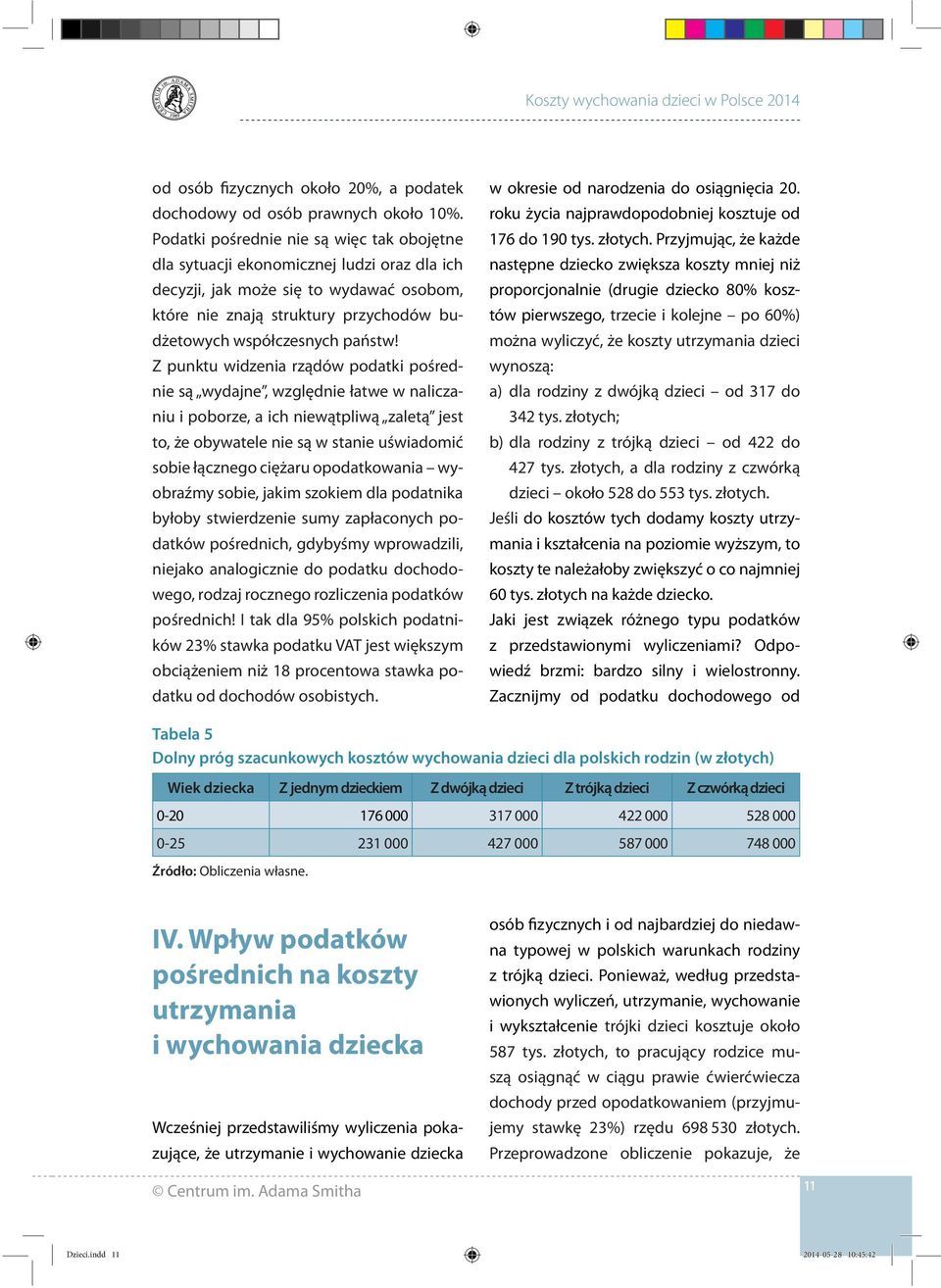 Z punktu widzenia rządów podatki pośrednie są wydajne, względnie łatwe w naliczaniu i poborze, a ich niewątpliwą zaletą jest to, że obywatele nie są w stanie uświadomić sobie łącznego ciężaru