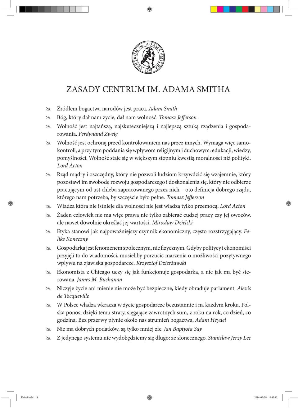 Wymaga więc samokontroli, a przy tym poddania się wpływom religijnym i duchowym: edukacji, wiedzy, pomyślności. Wolność staje się w większym stopniu kwestią moralności niż polityki.