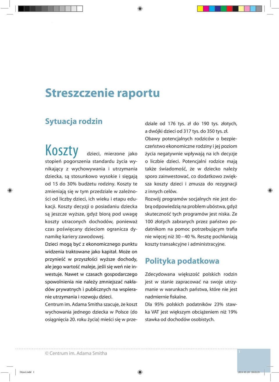 Koszty decyzji o posiadaniu dziecka są jeszcze wyższe, gdyż biorą pod uwagę koszty utraconych dochodów, ponieważ czas poświęcany dzieciom ogranicza dynamikę kariery zawodowej.
