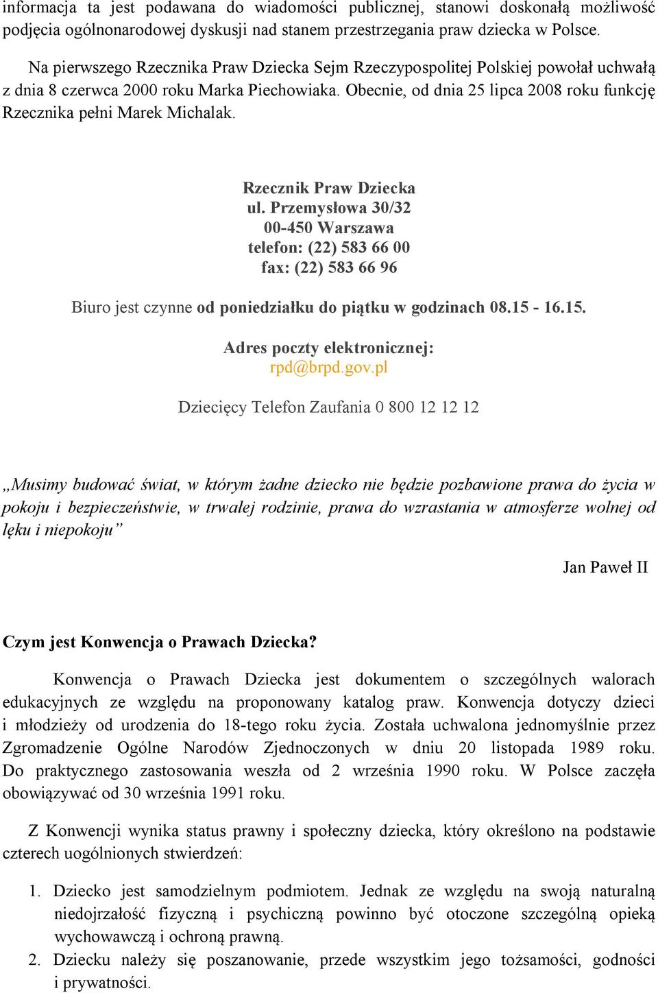 Obecnie, od dnia 25 lipca 2008 roku funkcję Rzecznika pełni Marek Michalak. Rzecznik Praw Dziecka ul.