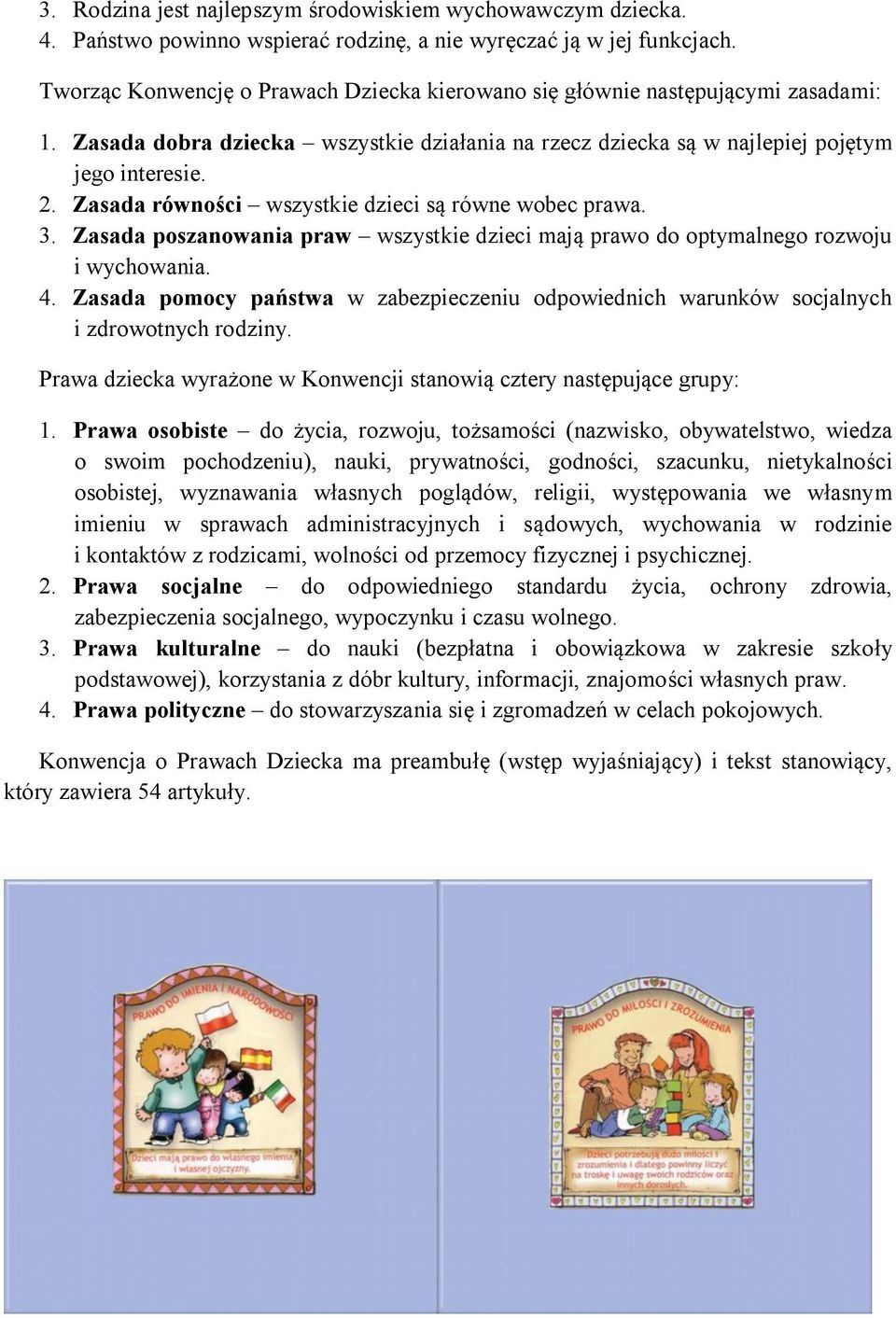 Zasada równości wszystkie dzieci są równe wobec prawa. 3. Zasada poszanowania praw wszystkie dzieci mają prawo do optymalnego rozwoju i wychowania. 4.