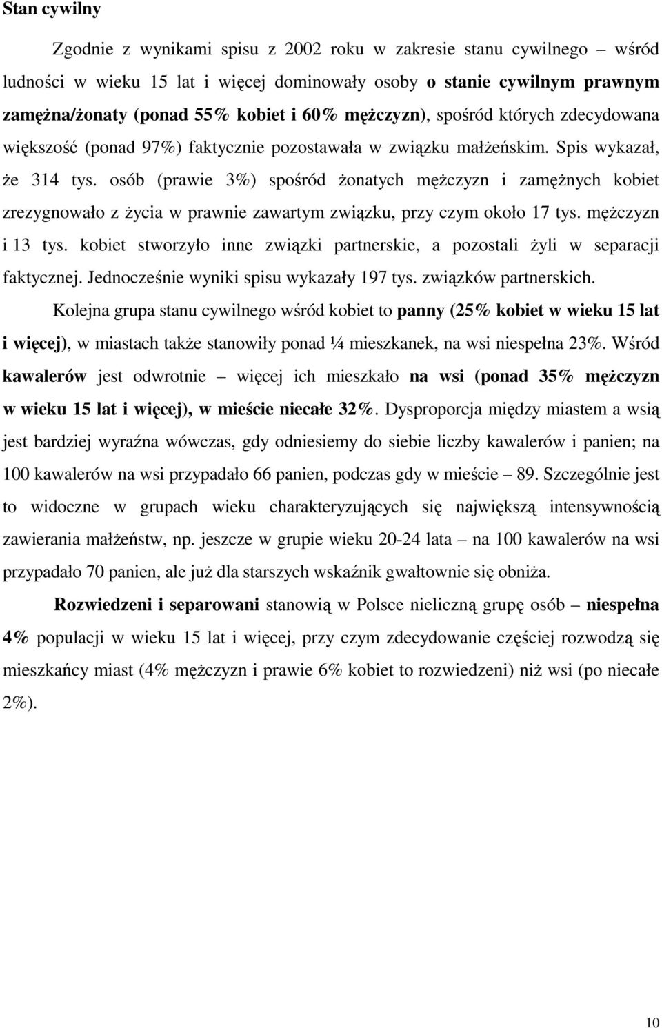 osób (prawie 3%) spośród Ŝonatych męŝczyzn i zamęŝnych kobiet zrezygnowało z Ŝycia w prawnie zawartym związku, przy czym około 17 tys. męŝczyzn i 13 tys.