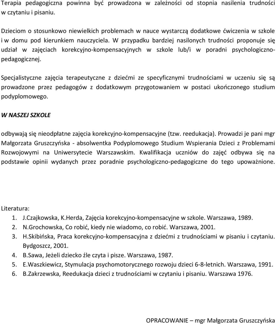 W przypadku bardziej nasilonych trudności proponuje się udział w zajęciach korekcyjno-kompensacyjnych w szkole lub/i w poradni psychologicznopedagogicznej.